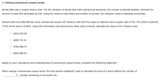 7. Valuing semiannual coupon bonds Bonds often pay a coupon twice a year. For the valuation of bonds that make semiannual pay