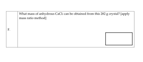 What mass of anhydrous CaCl2 can be obtained from this 282 g crystal? [apply mass ratio method] F.