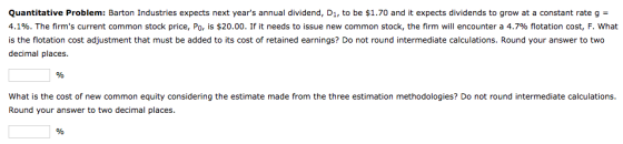 Quantitative Problem: Barton Industries expects next years annual dividend, D1, to be $1.70 and it expects dividends to grow