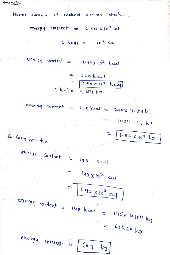 Answer three ounces ut cooked siri on steak. energy content = 2.40 x 105 cal 1 kcal = 103 cal energy content = 2.408 102 kcal