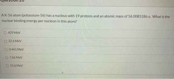 AK-56 atom (potassium-56) has a nucleus with 19 protons and an atomic mass of 56.0085186 u. What is the nuclear binding energ
