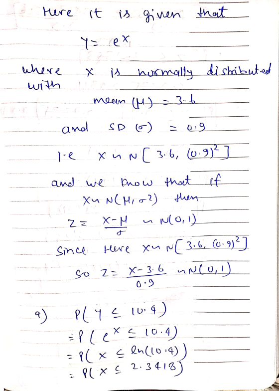 Here it is ginen that y = ex where with х is normally distributed mean (m) -3.6 and SD) = 0.9 Xu N[3.6, (0.9?] and we know th