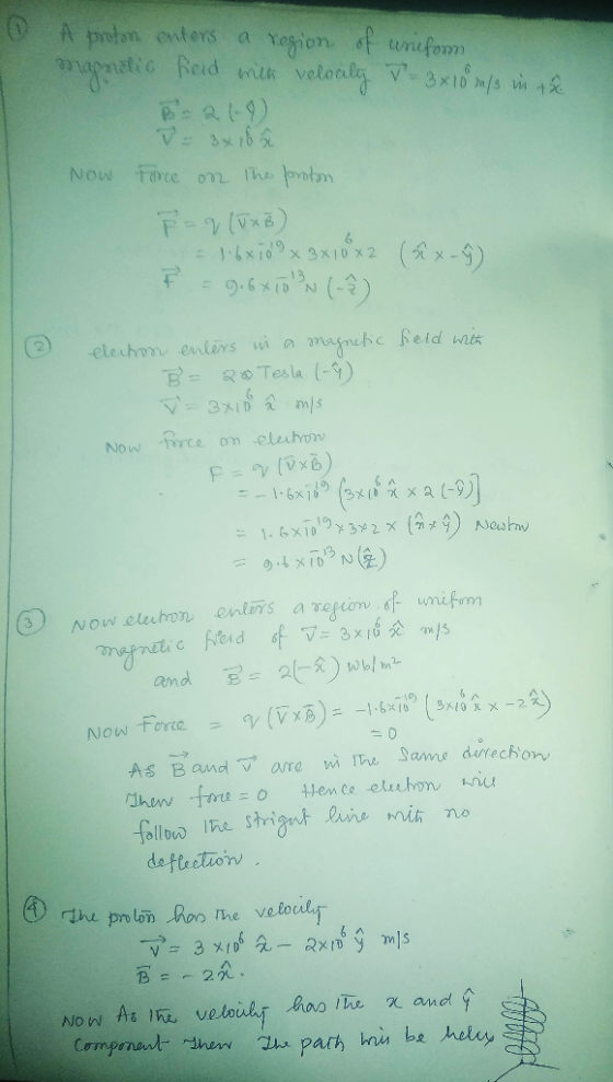 0 A proton enters a region of uniform hapodic field with velocly V = 3x10 m/s in the = 3x16 Force on the proton Now F = q (ux