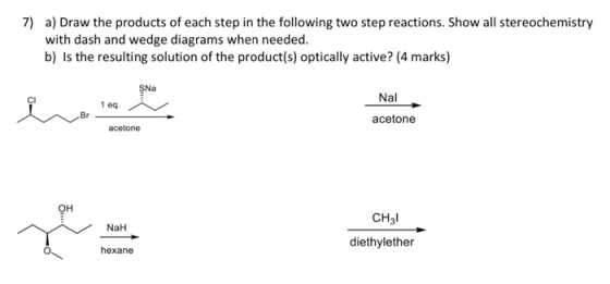 7) a) Draw the products of each step in the following two step reactions. Show all stereochemistry with dash and wedge diagra