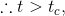 \therefore t>t_{c},