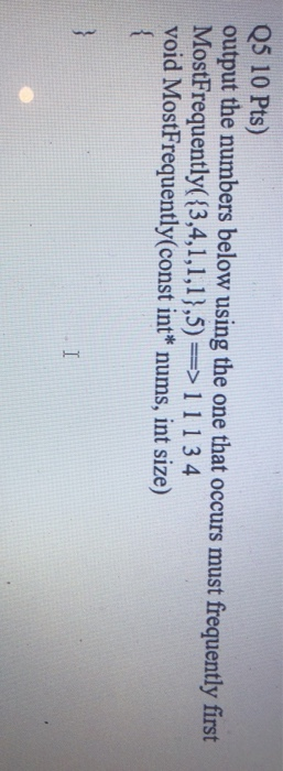 Q5 10 Pts) output the numbers below using the one that occurs must frequently first Most Frequently({3,4,1,1,1},5) => 1113 4