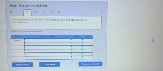 Journal entry worksheet 3 4 2 5 6 Record payment of cash for freight costs of $120 on books purchased from Readers Note: Ente