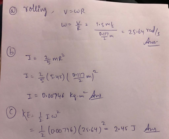 rolling, v=WR W = x 2 lismis 0.117 2 25.64 radle Aus- Iz 2/3 mR? I = 22 (5.45) ( 0 m I = 0.00746 kg im Ang © KE Į I - 1 (0.00