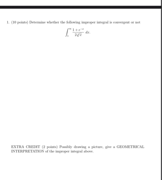 1. (10 points) Determine whether the following improper integral is convergent or not 1+e- 270 s EXTRA CREDIT (2 points) Poss