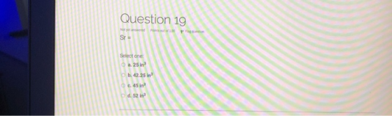 Question 19 sout of 100 Sr = Select one: a. 25 in b. 42.25 in c. 45 in d. 52 in