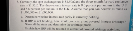 3. Currently, the spot exchange rate is $1.50/£ and the three-month forward exchange rate is $1.52/£. The three-month interes