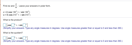 Find zw and w Leave your answers in polar form. z-2(cos 130i sin 130°) w = 8( cos 310° + i sin 31 What is the product? +i sin