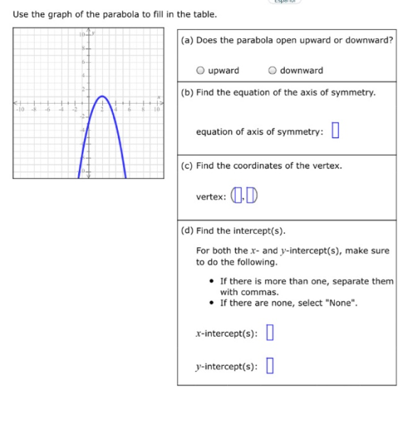 Use the graph of the parabola to fill in the table. 10+ (a) Does the parabola open upward or downward? upward downward (b) Fi