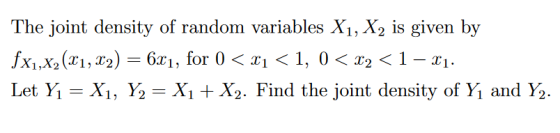 The joint density of random variables X1, X2 is given by fx1,x2 (x1, 2)= 6x1, for 0 < xı < 1, 0 2 <1 - r Let Y X1X2. Find the