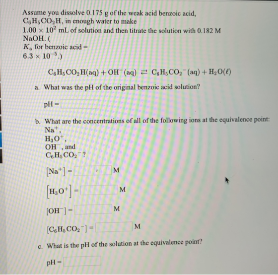Assume you dissolve 0.175 g of the weak acid benzoic acid, CH, CO,H, in enough water to make 1.00 x 102 mL of solution and th