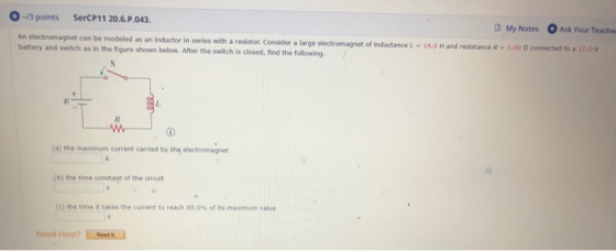 SerCP11 20.6.P.043. -13 points My Notes Ask Your Teaches An electromagnet can be modeled as an inductor in series with a resi