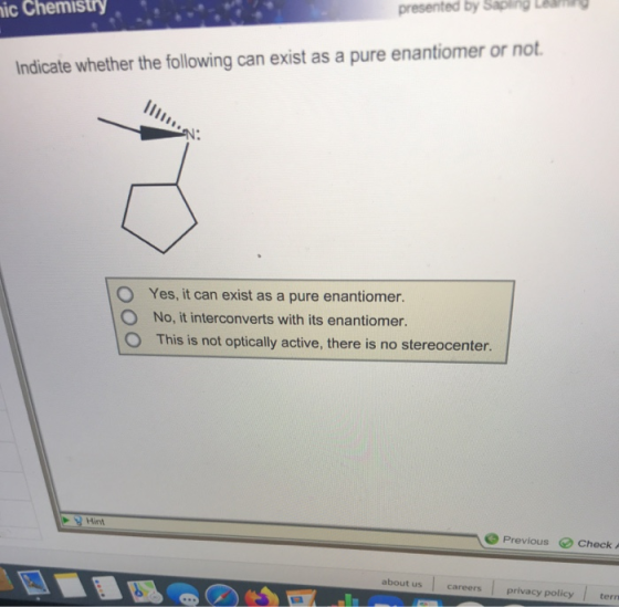 nic Chemistry presented by Sap Indicate whether the following can exist as a pure enantiomer or not. Yes, it can exist as a p