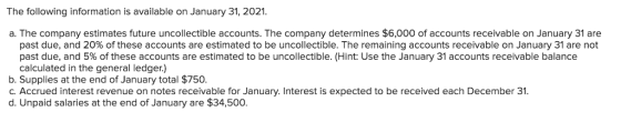 The following information is available on January 31, 2021. a. The company estimates future uncollectible accounts. The compa