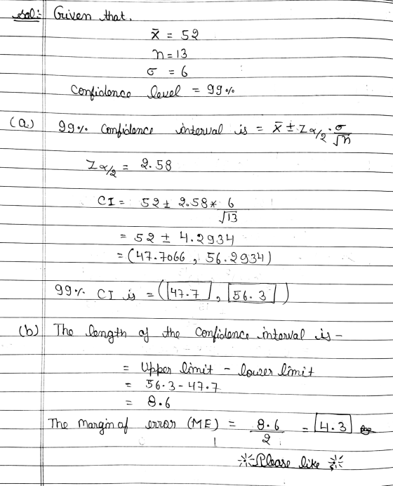 Sol Given that X = 52 N=13 o=6 level = 99 •%. confidence cm 99%. Confidence whterval is = + Zayn Zoya : 2.58 CI=: 59+ 9.58* 6