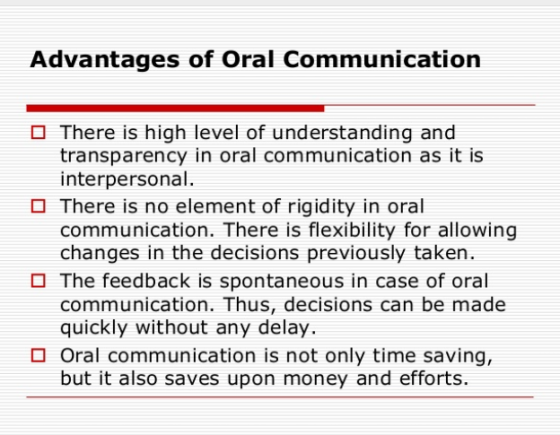 Advantages of Oral Communication There is high level of understanding and transparency in oral communication as it is interpe