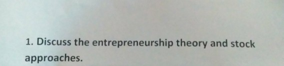 1. Discuss the entrepreneurship theory and stock! approaches.