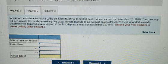 Required 1 Required 2 Required 3 Johnstone needs to accumulate sufficient funds to pay a $420,000 debt that comes due on Dece
