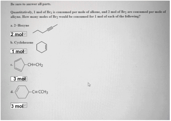 Be sure to answer all parts. Quantitatively, 1 mol of Bry is consumed per mole of alkene, and 2 mol of Br, are consumed per m