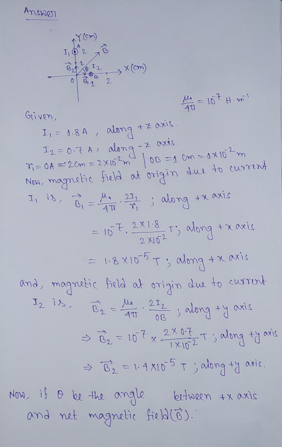 Answer Y(cm) I, 2 no 12 x(cm) 2 u = 107 H.ml Given, + Z axis. I 2 = 0.7A - Z axis OB = 1 cm = 4 x 102m +x axis I, = 1.8A, alo