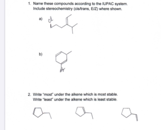 1. Name these compounds according to the IUPAC system Include stereochemistry (cis/trans, EIZ) where shown. a) oL 2. Write m