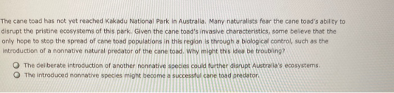 The cane toad has not yet reached Kakadu National Park in Australia. Many naturalists fear the cane toads ability to disrupt