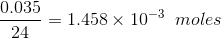 \frac{0.035}{24} = 1.458 \times 10^{-3} \; \; moles