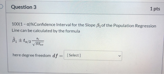 Question 3 1 pts 100(1 - a)%Confidence Interval for the Slope B of the Population Regression Line can be calculated by the fo