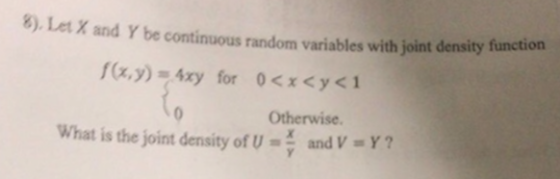 8), Let X and Y be continuous random variables with joint density function f(x,y)-4xy for 0 < x < y < 1 Otherwise What is the