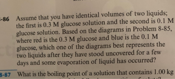 5-86 Assume that you have identical volumes of two liquids; the first is 0.3 M glucose solution and the second is 0.1 M gluco