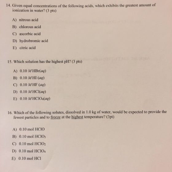 14. Given equal concentrations of the following acids, which exhibits the greatest amount of ionization in water? (3 pts) A)