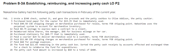 Problem 8-3A Establishing, reimbursing, and increasing petty cash LO P2 Nakashima Gallery had the following petty cash transa