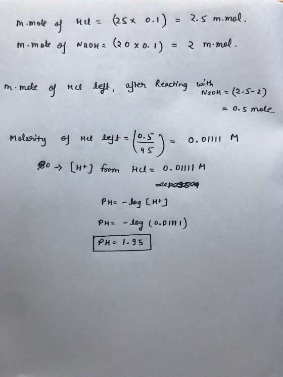 m-male NaoH: (20x0.1) 2 m-mal o = h mole e Reachn oih H L NaoH = (2-5-2) 0-5 male- So-> [H+]form Hul = 0.01111 M PAューLog (o.p