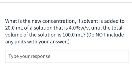 What is the new concentration, if solvent is added to 20.0 mL of a solution that is 4.0%w/v, until the total volume of the so
