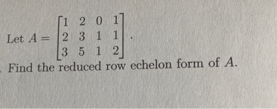 Ti 2017 Let A = 2 3 1 1 3 5 1 2 Find the reduced row echelon form of A.