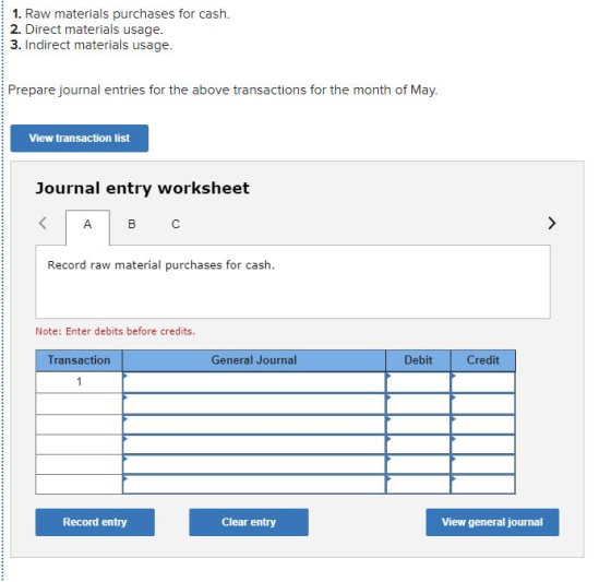 1. Raw materials purchases for cash. 2. Direct materials usage. 3. Indirect materials usage. Prepare journal entries for the