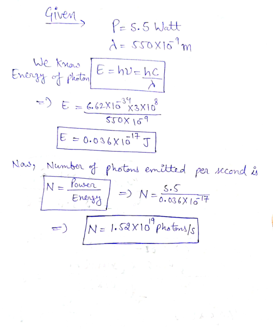 Given, P = 5.5 Watt d=550X169m १ We know Energy of photon E=hu=hc =) E -39 8 6.62X lo X3X10 5508 109 0.03681017 J Now, Number