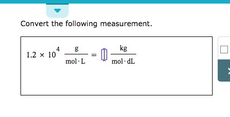 Convert the following measurement kg -- mol L 1.2 x 10 mol dL
