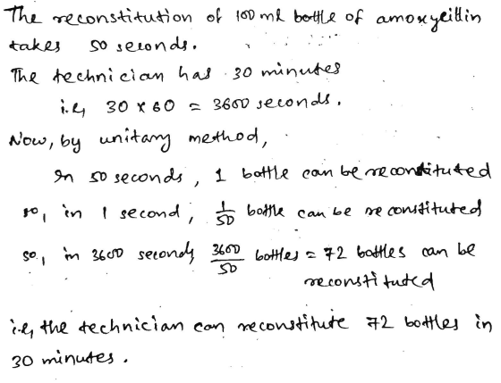 1 The reconstitution of 100 ml bottle of amon amoxycillin takes so seconds. The technician has 30 minutes lily 30 * 60 = 3600