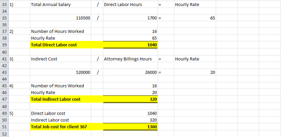 33 1) 34 35 36 37 2) 38 39 40 41 3) 42 43 Total Annual Salary Direct Labor Hours Hourly Rate 110500 1700 Number of Hours Worked Hourly Rate Total Direct Labor cost 16 1040 Indirect Cost Attorney Billings HoursHourly Rate 520000/ 26000 20 Number of Hours Worked Hourly Rate Total Indirect Labor cost 16 20 320 45 4 46 47 48 49 5) 50 51 52 Direct Labor cost Indirect Labor cost Total Job cost for client 367 1040 320 1360