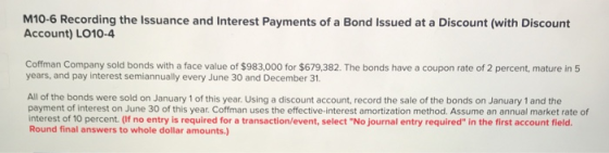 M10-6 Recording the Issuance and Interest Payments of a Bond Issued at a Discount (with Discount Account) LO10-4 Coffman Comp