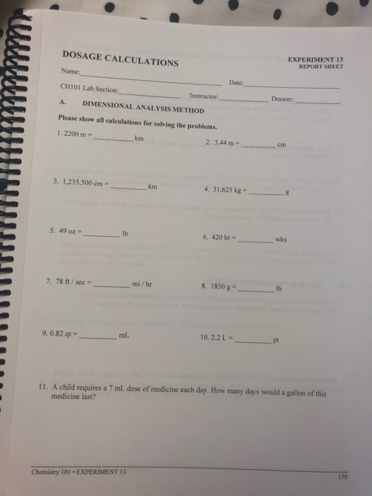 EXPERIMENT 13 REPORT SHEET DOSAGE CALCULATIONS Name: CHI01 Lab Section A. DIMENSIONAL ANALYSIS METHOD Please show all calcula