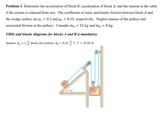 Problem 3: Determine the acceleration of block B, acceleration of block A, and the tension in the cable if the system is rele