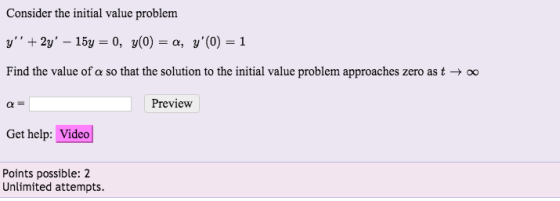 Consider the initial value problem y + 2y – 15y = 0, y0) = a, y0 = 1 Find the value of a so that the solution to the init
