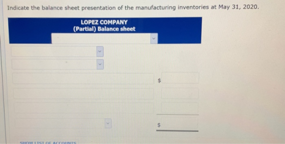 Indicate the balance sheet presentation of the manufacturing inventories at May 31, 2020. LOPEZ COMPANY (Partial) Balance she