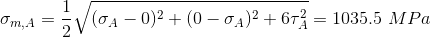 \\ \sigma_{m,A}=\frac{1}{2}\sqrt{(\sigma_A-0)^2+(0-\sigma_A)^2+6\tau_A^2}= 1035.5\ MPa